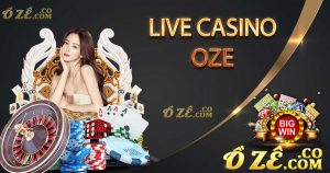 Live Casino Oze - Nhà cái Casino Online Oze Top 1 đến từ Châu Âu